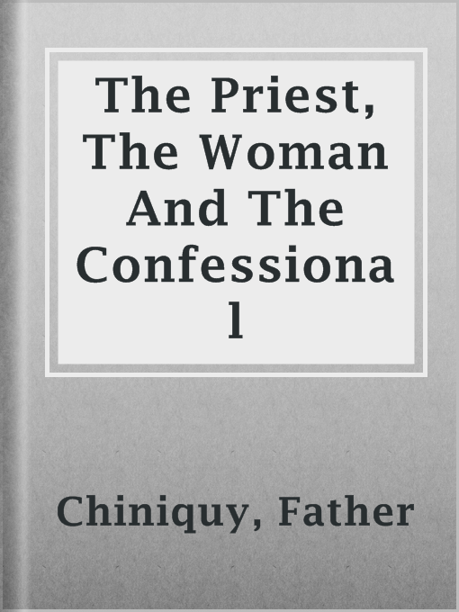 Title details for The Priest, The Woman And The Confessional by Father Chiniquy - Available